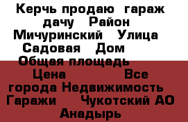 Керчь продаю  гараж-дачу › Район ­ Мичуринский › Улица ­ Садовая › Дом ­ 32 › Общая площадь ­ 24 › Цена ­ 50 000 - Все города Недвижимость » Гаражи   . Чукотский АО,Анадырь г.